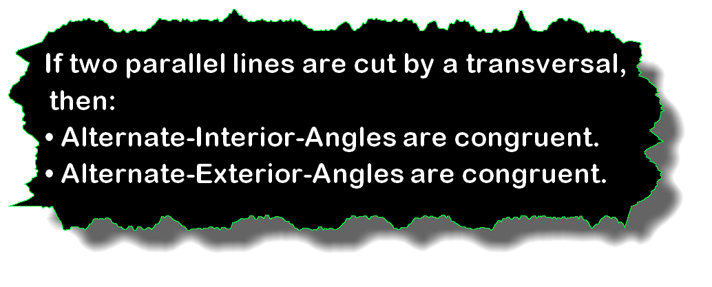 If two parallel lines are cut by a transversal, then: • Alternate-Interior-Angles are congruent. • Alternate-Exterior-Angles are congruent.