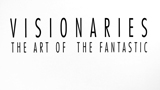 thumbnail image for Visionaries: Art of the Fantastic (Extended Look) video